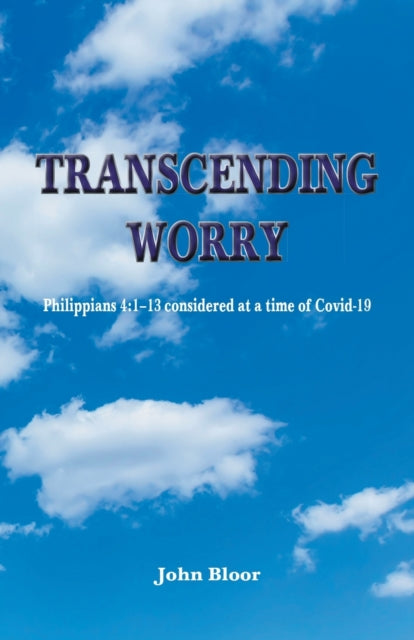 Transcending Worry : Philippians 4:1-13 considered at the time of Covid 19