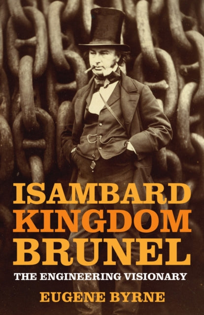 Isambard Kingdom Brunel : The Engineering Visionary