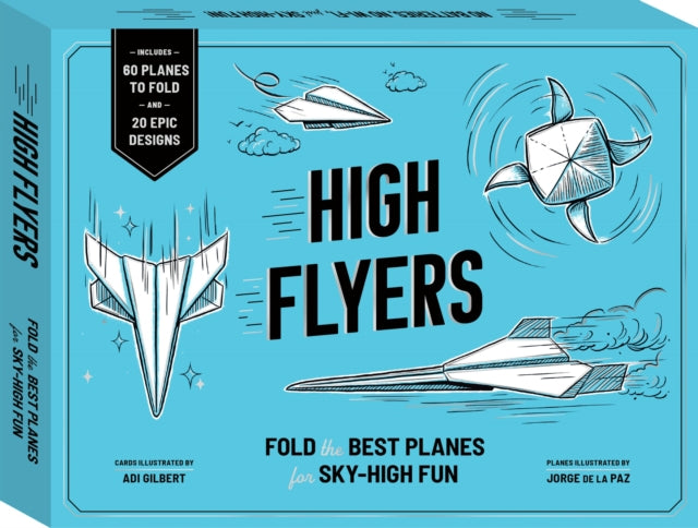 High Flyers : Fold the Best Paper Planes for Sky-High Fun - Includes 60 Planes to Fold and 20 Epic Designs