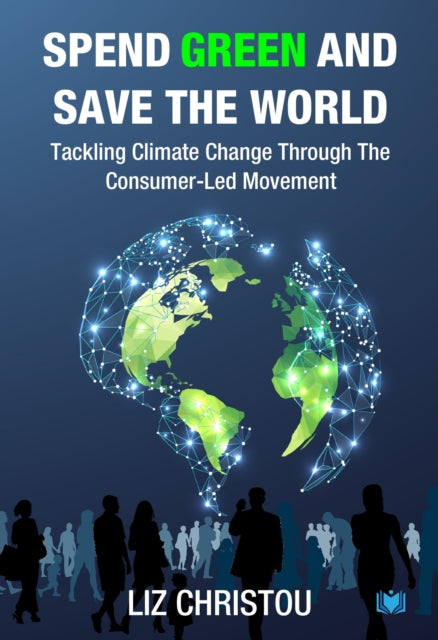 Spend Green and Save The World : Tackling Climate Change Through The Consumer-Led Movement