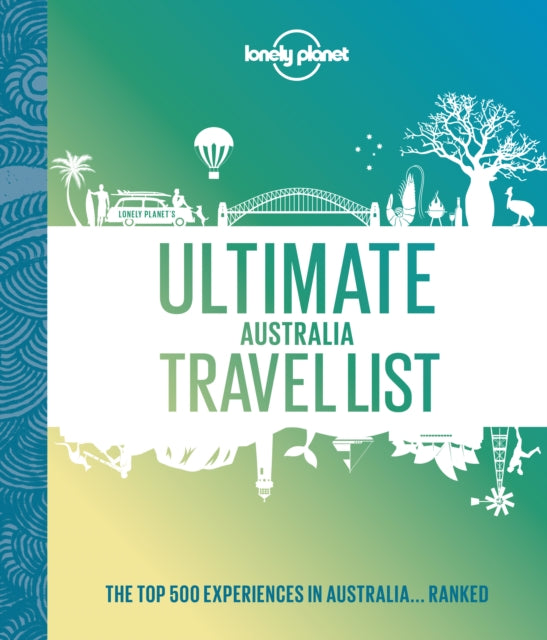 Lonely Planet Ultimate Australia Travel List : 500 Amazing Experiences Ranked | Discover the Most Iconic Sights & Activities | Expert Tips to Create Your Bucket List Trip