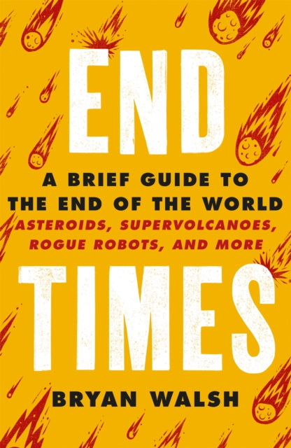 End Times : Asteroids, Supervolcanoes, Plagues and More