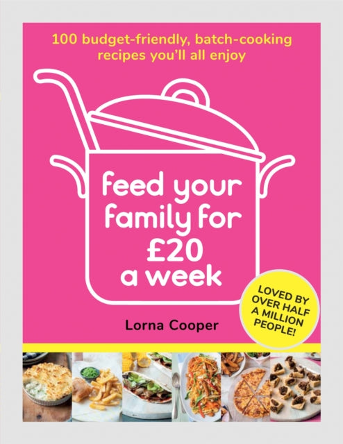 Feed Your Family For £20 a Week : 100 Budget-Friendly, Batch-Cooking Recipes You'll All Enjoy