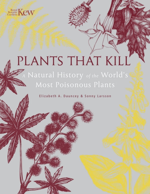 Plants That Kill : A Natural History of the World’s Most Poisonous Plants