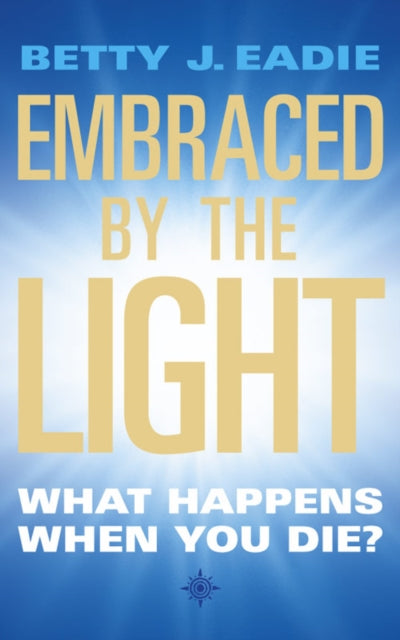 Embraced By The Light : What Happens When You Die?