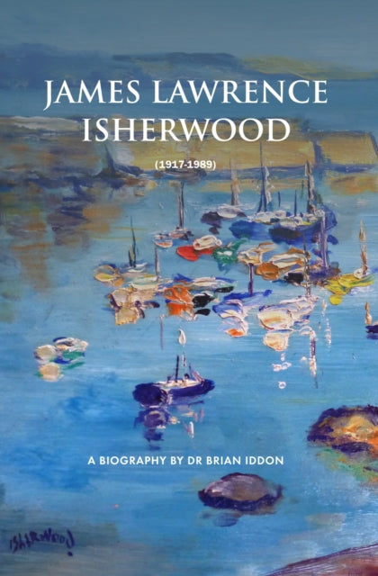 James Lawrence Isherwood : 1917-1989: A Biography by Dr Brian Iddon