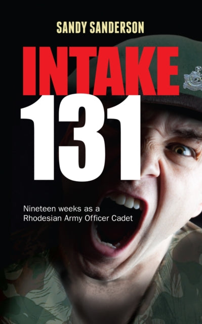 Intake 131 : Memoirs of a Rhodesian Army Cadet