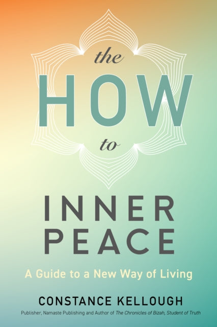 The HOW to Inner Peace : A Guide to a New Way of Living