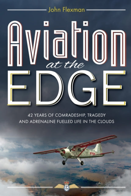 Aviation at the Edge : 42 Years of Comradeship, Tragedy and Adrenaline Fuelled Life in the Clouds