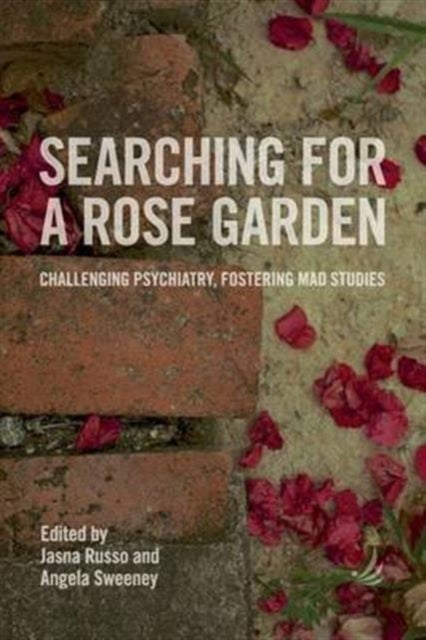 Searching for a Rose Garden : Challenging psychiatry, fostering mad studies