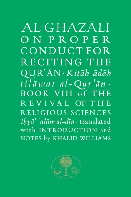 Al-Ghazali on Proper Conduct for Reciting the Qur’an : Book VIII of the Revival of the Religious Sciences