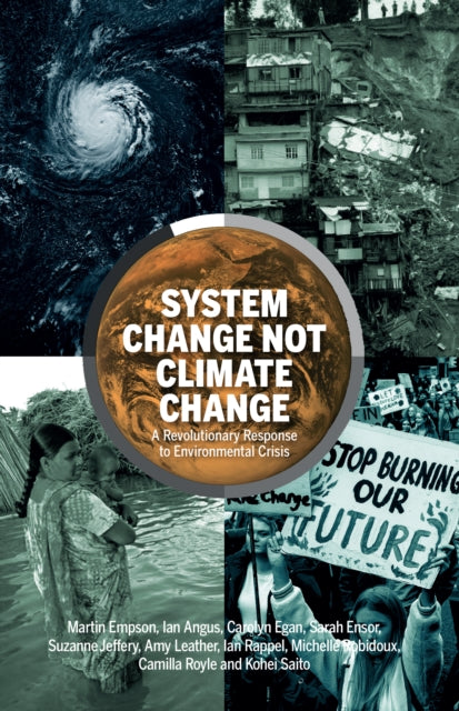 System Change Not Climate Change : A Revolutionary Response to Environmental Crisis