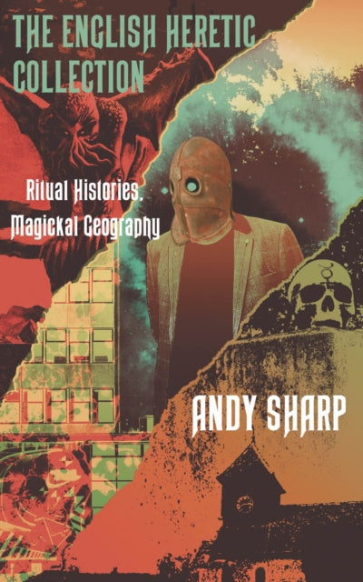 The English Heretic Collection : Ritual Histories, Magickal Geography.