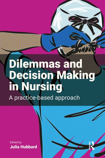 Dilemmas and Decision Making in Nursing : A Practice-based Approach