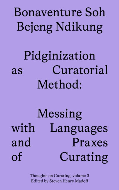 Pidginization as Curatorial Method : Messing with Languages and Praxes of Curating : 3