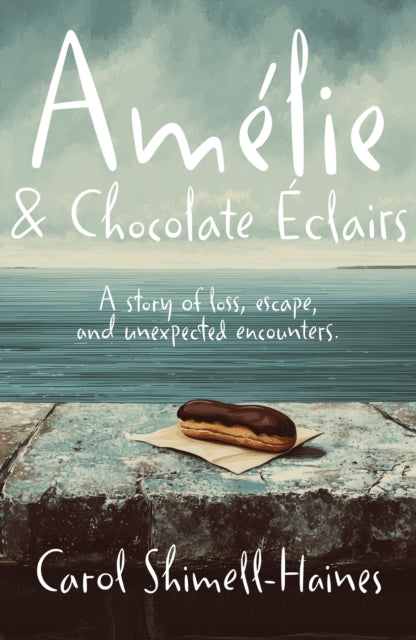 Amelie and Chocolate Eclairs : A story of loss, escape, and unexpected encounters