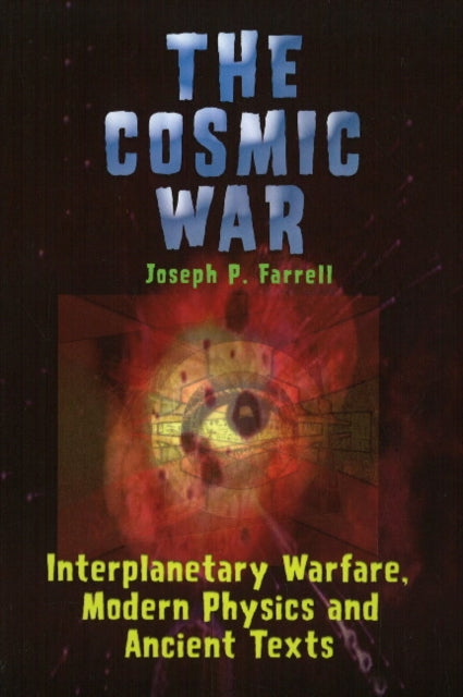 Cosmic War : Interplanetary Warfare, Modern Physics, and Ancient Texts