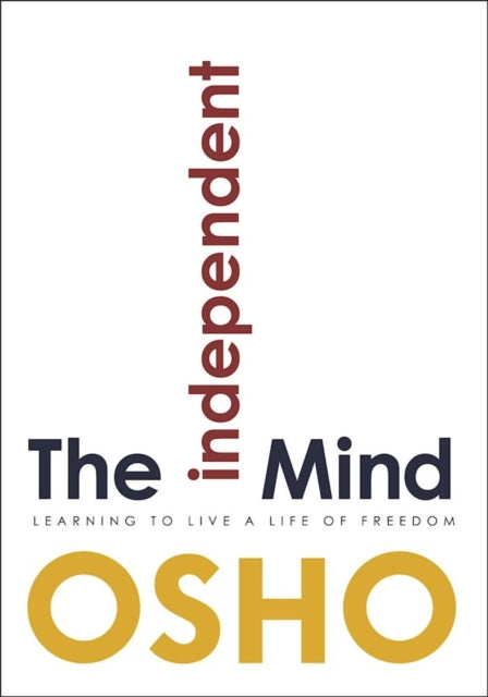 The Independent Mind : Learning to Live a Life of Freedom