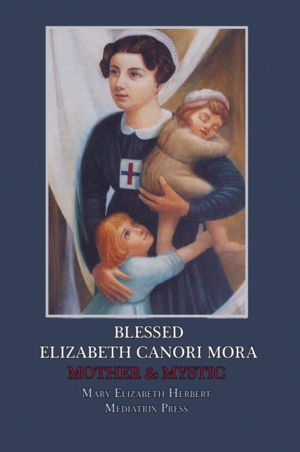 Blessed Elizabeth Canori Mora : Mother & Mystic