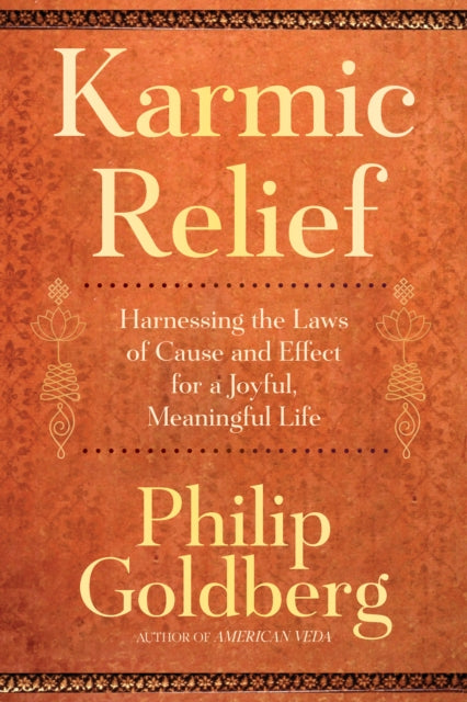 Karmic Relief : Harnessing the Laws of Cause and Effect for a Joyful, Meaningful Life