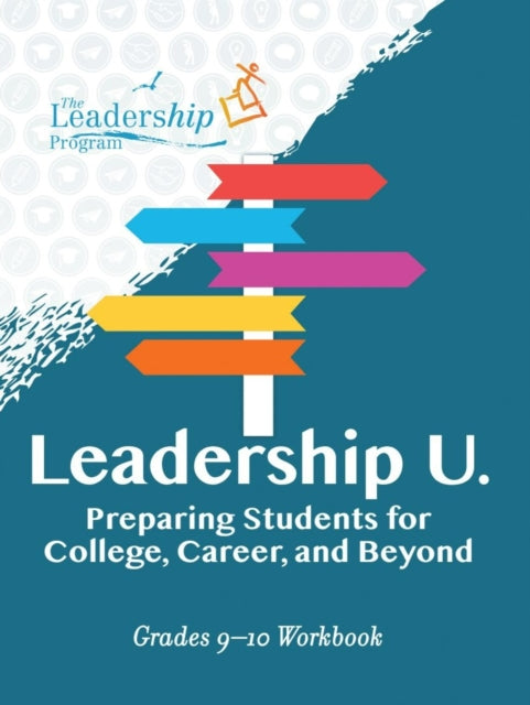 Leadership U: Preparing Students for College, Career, and Beyond : Grades 9–10 Workbook