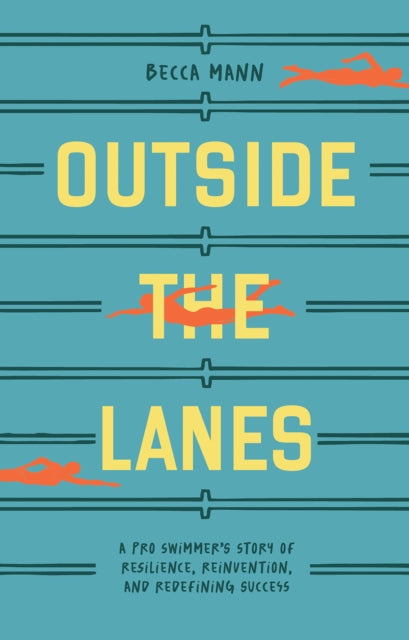 Outside the Lanes : A Pro Swimmer's Story of Resilience, Reinvention, and Redefining Success
