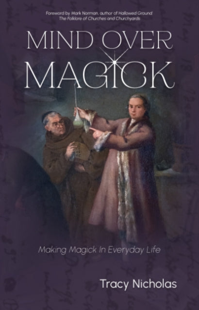 Mind Over Magick : Making Magic in Everyday Life