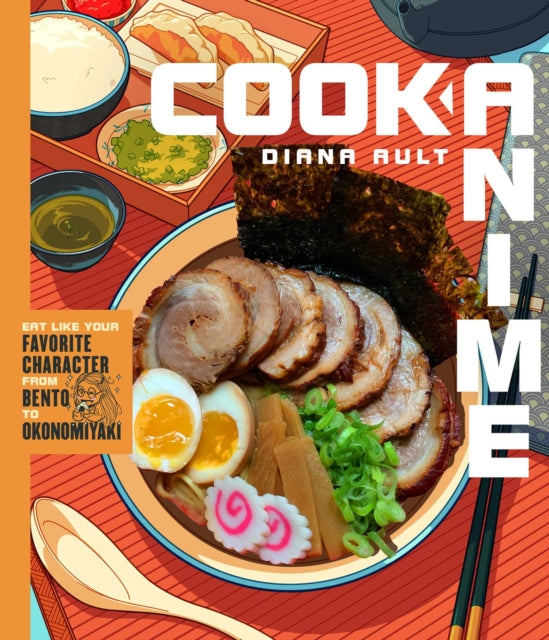 Cook Anime : Eat Like Your Favorite Character—From Bento to Yakisoba: A Cookbook