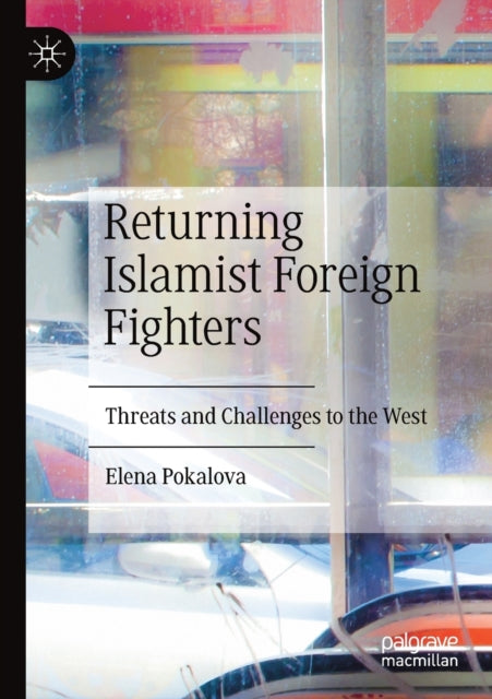 Returning Islamist Foreign Fighters : Threats and Challenges to the West