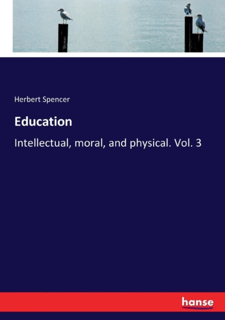 Education : Intellectual, moral, and physical. Vol. 3