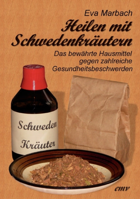 Heilen mit Schwedenkrautern : Das bewahrte Hausmittel gegen zahlreiche Gesundheitsbeschwerden