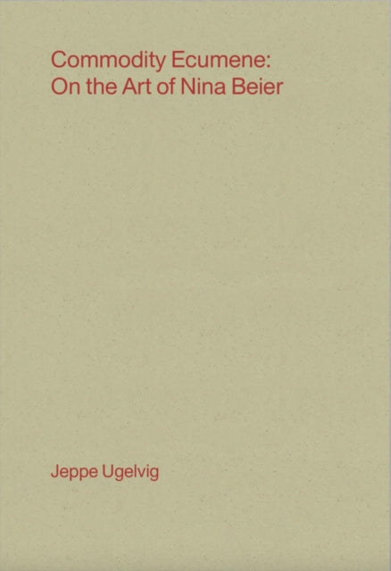 Commodity Ecumene : On the Art of Nina Beier