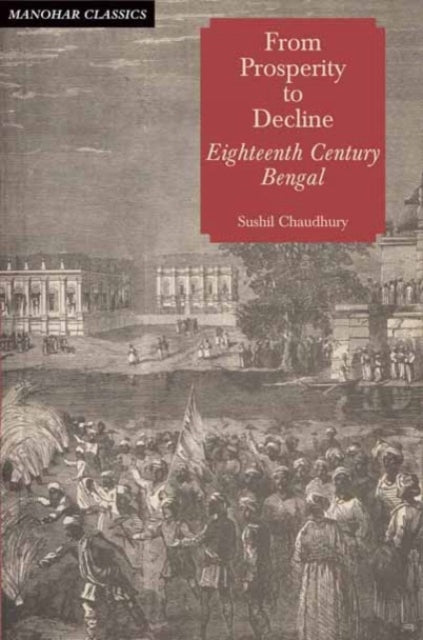From Prosperity to Decline : Eighteenth Century Bengal