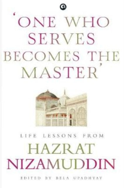 One Who Serves Becomes The Master : Life Lessons From Hazrat Nizamuddin