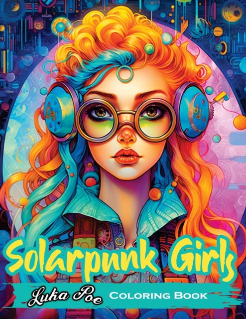 Solarpunk Girls : A Coloring Book Featuring Empowered Solarpunk Girls