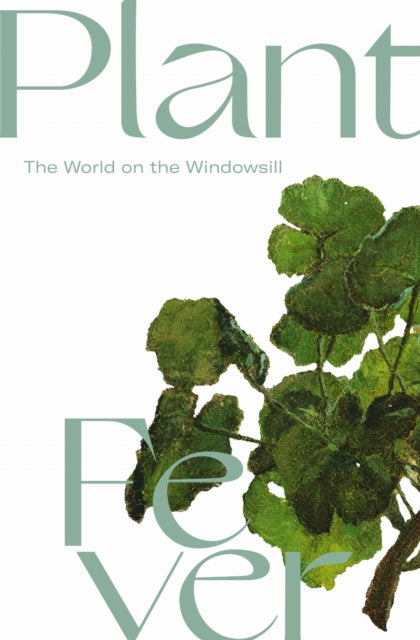 Plantfever : The World at the Windowsill