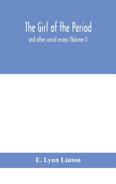 The Girl Of The Period : And Other Social Essays (Volume I)