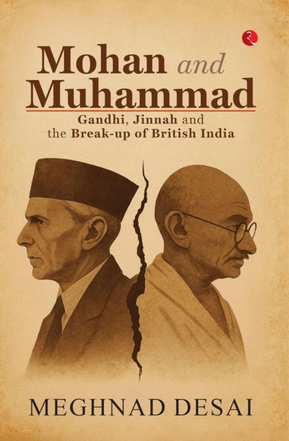 Mohan and Muhammad : Gandhi, Jinnah and the Break-up of British India