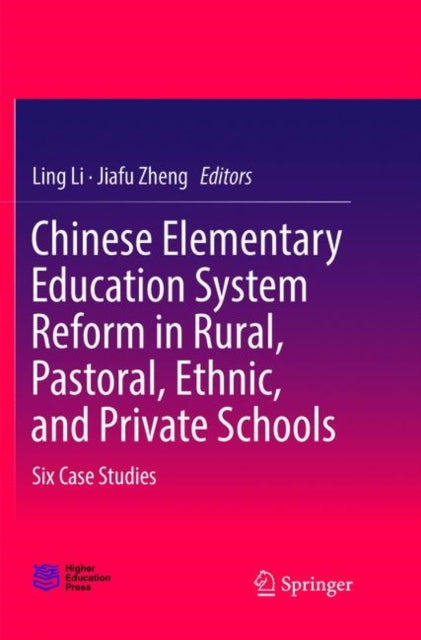Chinese Elementary Education System Reform in Rural, Pastoral, Ethnic, and Private Schools : Six Case Studies