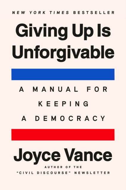 Giving Up Is Unforgivable : A Manual for Keeping a Democracy