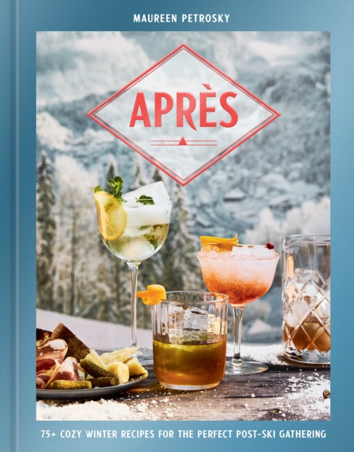 Apres : 75+ Cozy Winter Recipes for the Perfect Post-Ski Gathering