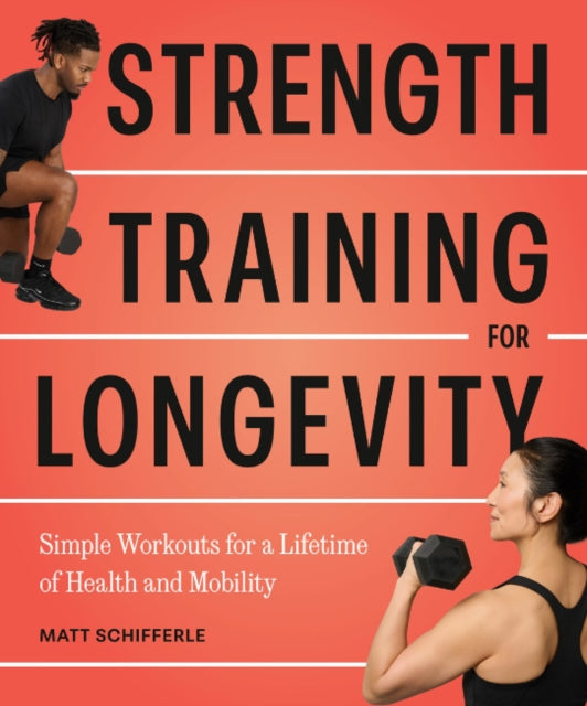 Strength Training for Longevity : Simple Workouts for a Lifetime of Health and Mobility