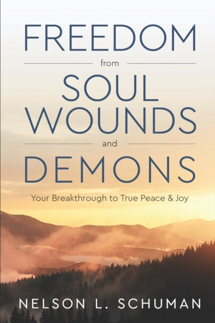 Freedom From Soul Wounds and Demons : Your Breakthrough to True Peace & Joy
