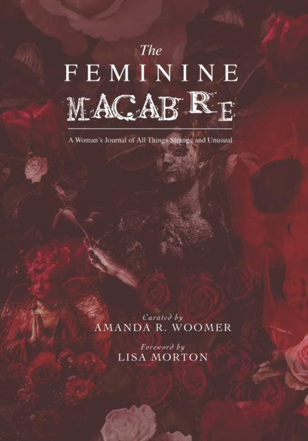 The Feminine Macabre Volume IV : A Woman's Journal of All Things Strange and Unusual