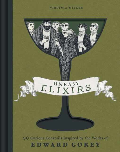 Uneasy Elixirs : 50 Curious Cocktails Inspired by the Works of Edward Gorey