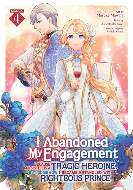 I Abandoned My Engagement Because My Sister is a Tragic Heroine, but Somehow I Became Entangled with a Righteous Prince (Manga) Vol. 4 : 4