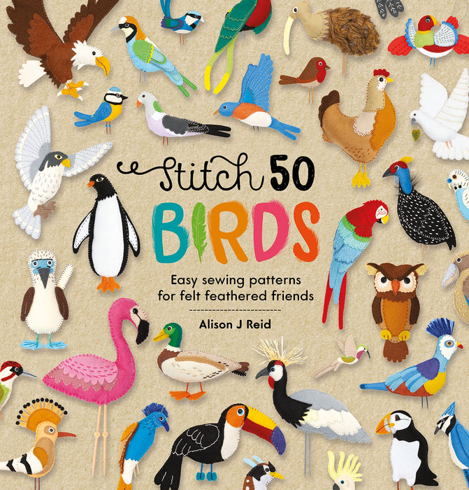 Stitch 50 Birds : Easy Sewing Patterns for Felt Feathered Friends